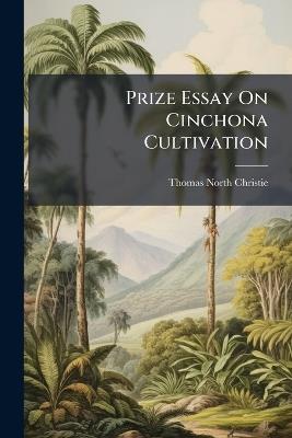 Prize Essay On Cinchona Cultivation - Thomas North Christie - cover