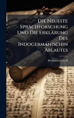 Die Neueste Sprachforschung Und Die Erklärung Des Indogermanischin Ablautes - Hermann Osthoff - cover