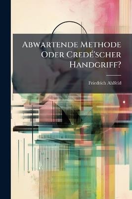 Abwartende Methode Oder CredÃ(c)'scher Handgriff? - Friedrich Ahlfeld - cover