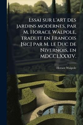 Essai sur l'art des jardins modernes, par M. Horace Walpole, traduit en Francois [sic] par M. le Duc de Nivernois, en MDCCLXXXIV. - Horace Walpole - cover