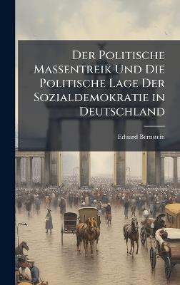 Der Politische Massentreik Und Die Politische Lage Der Sozialdemokratie in Deutschland - Eduard Bernstein - cover