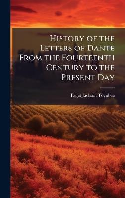 History of the Letters of Dante From the Fourteenth Century to the Present Day - Paget Jackson Toynbee - cover