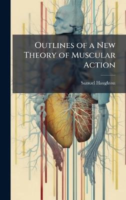 Outlines of a New Theory of Muscular Action - Samuel Haughton - cover