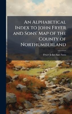 An Alphabetical Index to John Fryer and Sons' Map of the County of Northumberland - Fryer John and Sons - cover