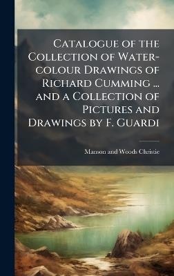 Catalogue of the Collection of Water-colour Drawings of Richard Cumming ... and a Collection of Pictures and Drawings by F. Guardi - Manson and Woods Christie - cover
