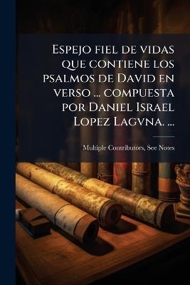 Espejo fiel de vidas que contiene los psalmos de David en verso ... compuesta por Daniel Israel Lopez Lagvna. ... - Multiple Contributors - cover