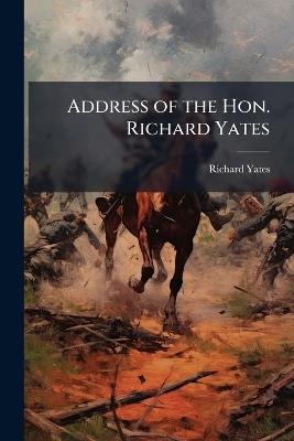 Address of the Hon. Richard Yates - Richard Yates - cover