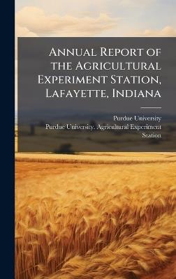 Annual Report of the Agricultural Experiment Station, Lafayette, Indiana - cover