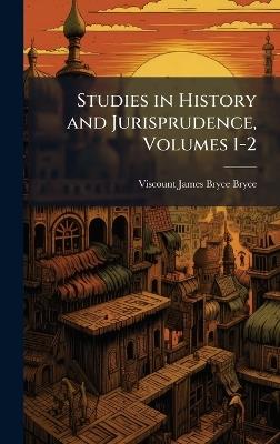 Studies in History and Jurisprudence, Volumes 1-2 - Viscount James Bryce Bryce - cover