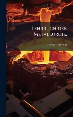 Lehrbuch der Metallurgie. - Theodor Scheerer - cover