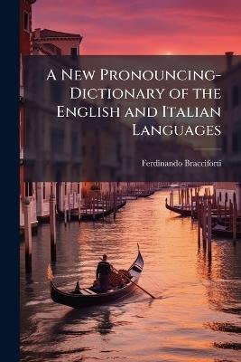 A New Pronouncing-Dictionary of the English and Italian Languages - Ferdinando Bracciforti - cover