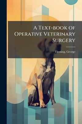 A Text-book of Operative Veterinary Surgery - George Fleming - cover