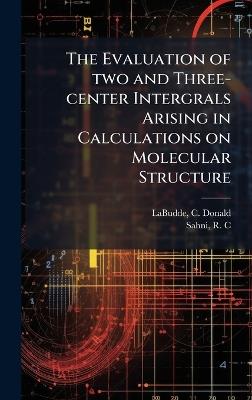 The Evaluation of two and Three-center Intergrals Arising in Calculations on Molecular Structure - Labudde C Donald,Sahni R C - cover