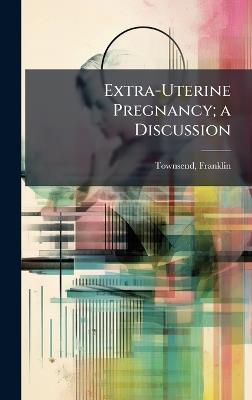 Extra-Uterine Pregnancy; a Discussion - Townsend Franklin - cover