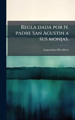 Regla dada por N. padre San Agustin a sus monjas. - cover