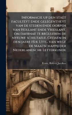 Informacie up den staet faculteyt ende gelegentheyt van de steden ende dorpen van Hollant ende Vrieslant, om daernae te reguleren de nyeuwe schiltaele. Gedaen in den jaere 1514. Uitg. van wege de Maatschappij der Nederlandsche Letterkunde - cover
