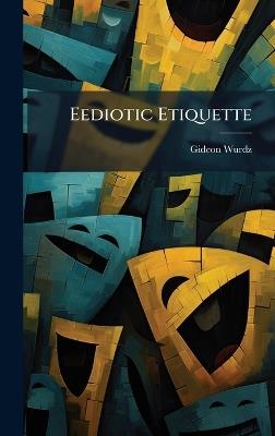 Eediotic Etiquette - Gideon Wurdz - cover