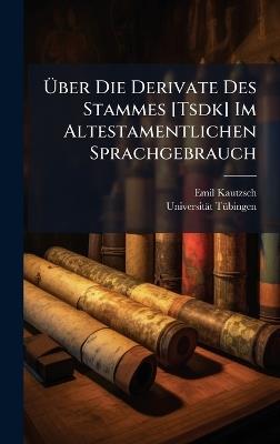 Ãber Die Derivate Des Stammes [Tsdk] Im Altestamentlichen Sprachgebrauch - Emil Kautzsch,Universität Tã1/4bingen - cover