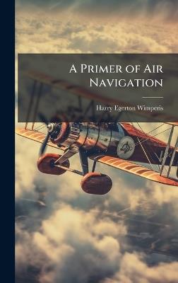 A Primer of Air Navigation - Harry Egerton Wimperis - cover