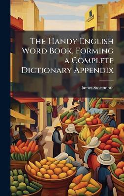 The Handy English Word Book, Forming a Complete Dictionary Appendix - James Stormonth - cover