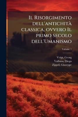 Il Risorgimento dell'antichitÃ classica, ovvero Il primo secolo dell'Umanismo - Voigt Georg 1827-1891,Valbusa Diego,Giuseppe Zippel - cover