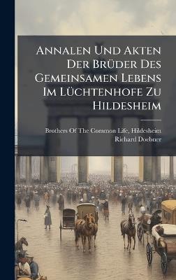 Annalen Und Akten Der BrÃ1/4der Des Gemeinsamen Lebens Im LÃ1/4chtenhofe Zu Hildesheim - Richard Doebner - cover