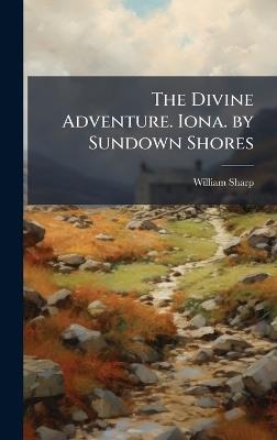 The Divine Adventure. Iona. by Sundown Shores - William Sharp - cover