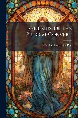 Zenosius; Or the Pilgrim-Convert - Charles Constantine Pise - cover
