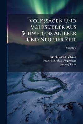 Volkssagen Und Volkslieder Aus Schwedens Ãlterer Und Neuerer Zeit - Ludwig Tieck,Franz Heinrich Ungewitter,Arvid August Afzelius - cover