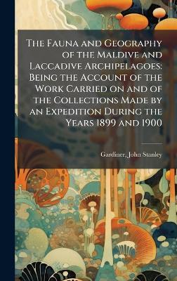 The Fauna and Geography of the Maldive and Laccadive Archipelagoes: Being the Account of the Work Carried on and of the Collections Made by an Expedition During the Years 1899 and 1900 - John Stanley Gardiner - cover