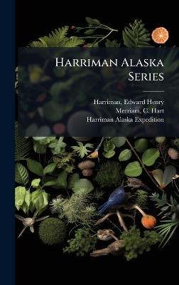 Harriman Alaska Series - Edward Henry Harriman,C Hart 1855-1942 Merriam,Harriman Alaska Expedition - cover