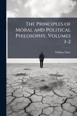 The Principles of Moral and Political Philosophy, Volumes 1-2 - William Paley - cover