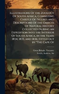 Illustrations Of the Zoology Of South Africa, Consisting Chiefly Of Figures and Descriptions Of the Objects Of Natural History Collected During an Expedition Into the Interior Of South Africa, in the Years 1834, 1835, and 1836; Fitted out by "The Cape Of - Andrew Smith - cover