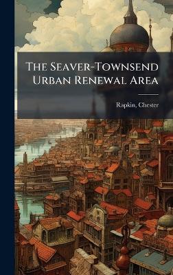 The Seaver-Townsend Urban Renewal Area - Chester Rapkin - cover