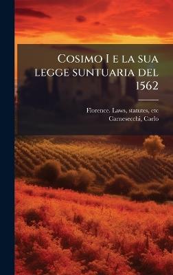 Cosimo I e la sua legge suntuaria del 1562 - Statutes Florence Laws,Carlo Carnesecchi - cover