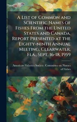 A List of Common and Scientific Names of Fishes From the United States and Canada. Report Presented at the Eighty-ninth Annual Meeting, Clearwater, Fla., Sept. 16-18, 1959 - cover