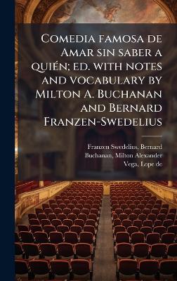 Comedia famosa de Amar sin saber a quiÃ(c)n; ed. with notes and vocabulary by Milton A. Buchanan and Bernard Franzen-Swedelius - Bernard Franzen-Swedelius,Milton Alexander Buchanan,Lope De Vega - cover