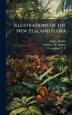 Illustrations of the New Zealand Flora - Matilda Smith,W Botting 1843-1924 Hemsley,T F 1846-1923 Cheeseman - cover