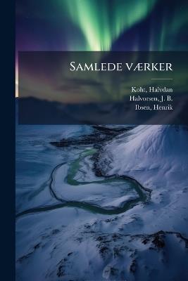 Samlede vÃ]rker - Halvdan Koht,J B 1845-1900 Halvorsen,Henrik Ibsen - cover