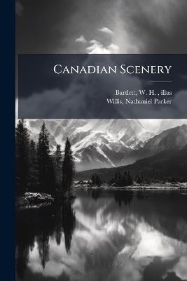 Canadian Scenery - W H 1809-1854 Illus Bartlett,Nathaniel Parker Willis - cover