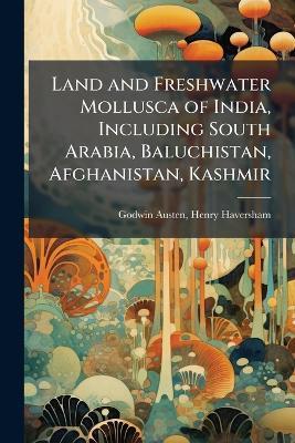 Land and Freshwater Mollusca of India, Including South Arabia, Baluchistan, Afghanistan, Kashmir - Henry Haversham Godwin-Austen - cover