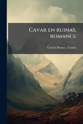 Cavar en ruinas, romance - Camilo Castelo Branco - cover