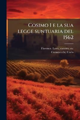 Cosimo I e la sua legge suntuaria del 1562 - Statutes Florence Laws,Carlo Carnesecchi - cover