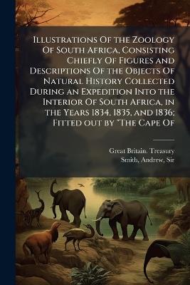 Illustrations Of the Zoology Of South Africa, Consisting Chiefly Of Figures and Descriptions Of the Objects Of Natural History Collected During an Expedition Into the Interior Of South Africa, in the Years 1834, 1835, and 1836; Fitted out by "The Cape Of - Andrew Smith - cover