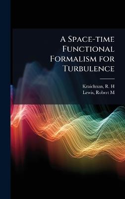 A Space-time Functional Formalism for Turbulence - R H Kraichnan,Robert M Lewis - cover