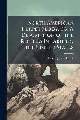 North American Herpetology, or, A Description of the Reptiles Inhabiting the United States - John Edwards Holbrook - cover