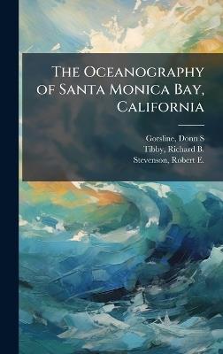 The Oceanography of Santa Monica Bay, California - Donn S Gorsline,Richard B 1911- Tibby,Robert E 1916- Stevenson - cover