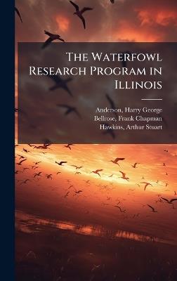 The Waterfowl Research Program in Illinois - Harry George Anderson,Frank Chapman Bellrose,Arthur Stuart Hawkins - cover