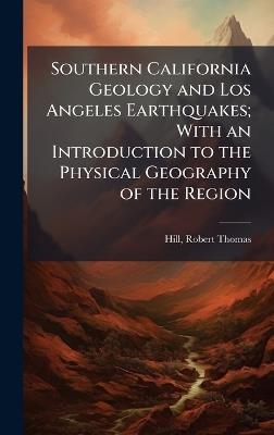 Southern California Geology and Los Angeles Earthquakes; With an Introduction to the Physical Geography of the Region - Robert Thomas Hill - cover