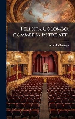 Felicita Colombo; commedia in tre atti - Giuseppe Adami - cover